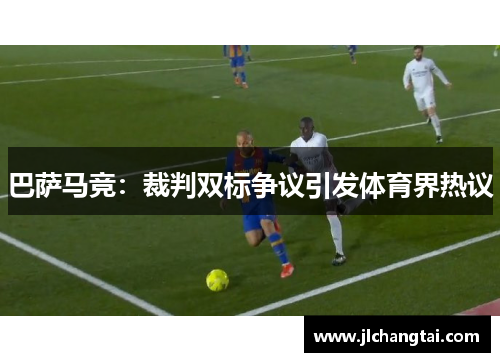 巴萨马竞:裁判双标争议引发体育界热议