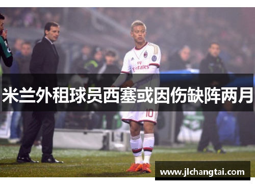 米兰外租球员西塞或因伤缺阵两月